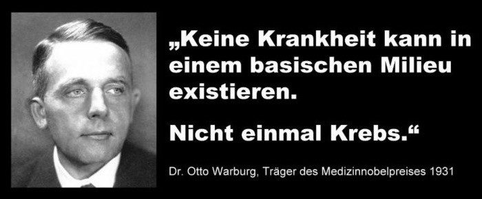 "Keine Krankheit kann in einem basischen Milieu existieren. Nicht einmal Krebs." - Zitat von Dr. Otto Warburg, Träger des Medizinnobelpreises 1931