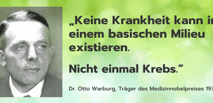 Keine Krankheit kann in einem basischen Milieu existieren. Nicht einmal Krebs. – Dr. Otto Warburg, Träges Medizinnobelpreis 1931